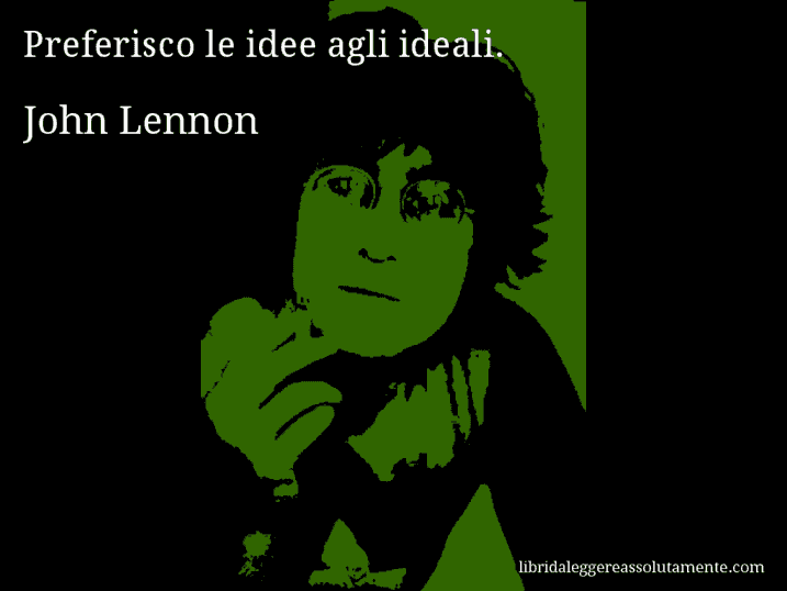 Aforisma di John Lennon : Preferisco le idee agli ideali.