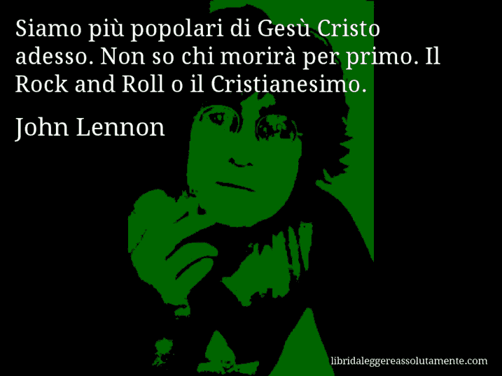 Aforisma di John Lennon : Siamo più popolari di Gesù Cristo adesso. Non so chi morirà per primo. Il Rock and Roll o il Cristianesimo.