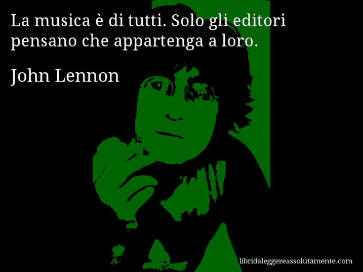 Aforisma di John Lennon : La musica è di tutti. Solo gli editori pensano che appartenga a loro.