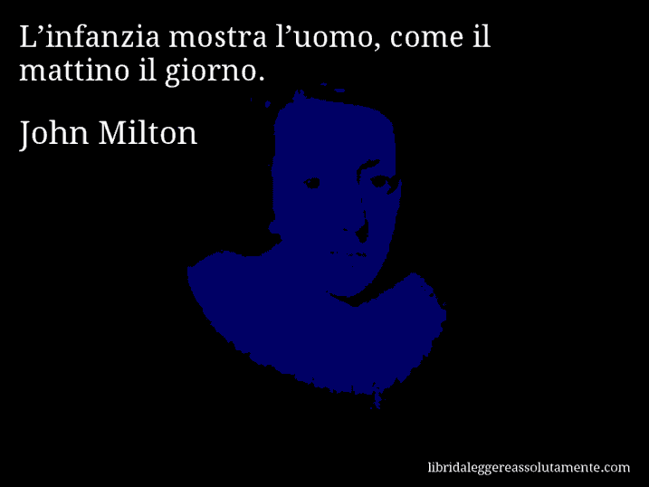 Aforisma di John Milton : L’infanzia mostra l’uomo, come il mattino il giorno.