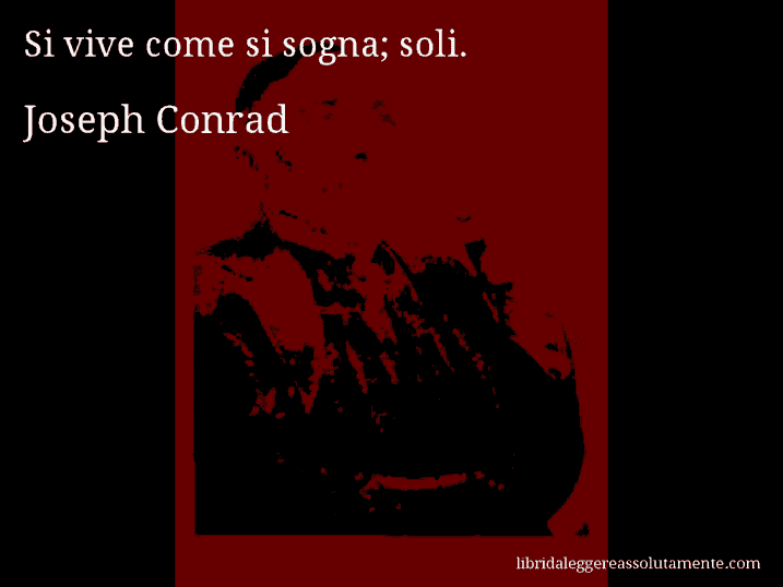 Aforisma di Joseph Conrad : Si vive come si sogna; soli.