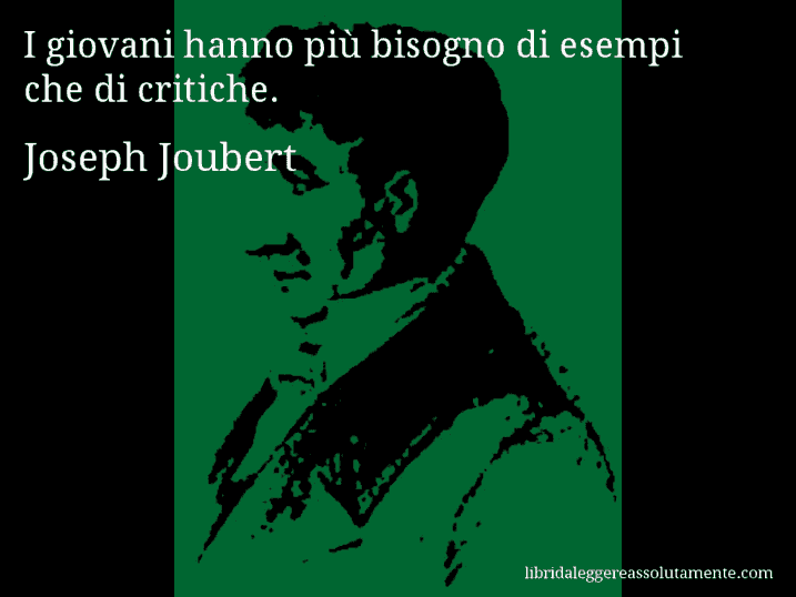 Aforisma di Joseph Joubert : I giovani hanno più bisogno di esempi che di critiche.