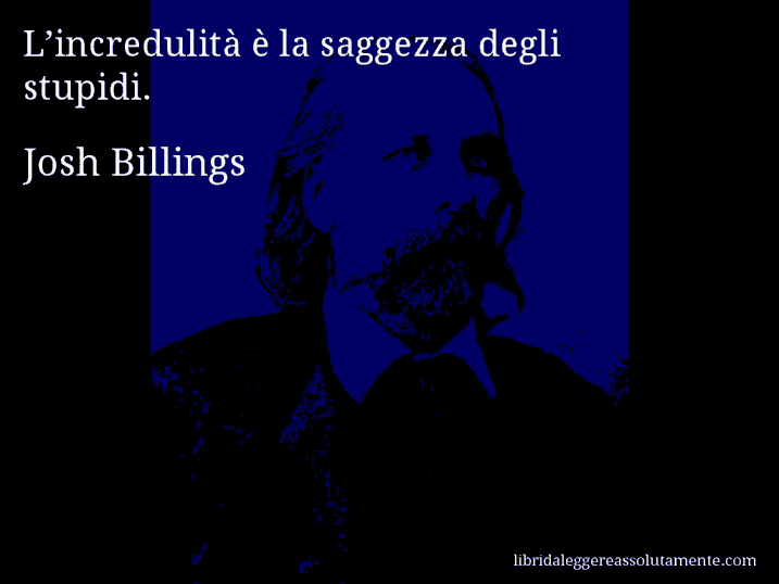 Aforisma di Josh Billings : L’incredulità è la saggezza degli stupidi.