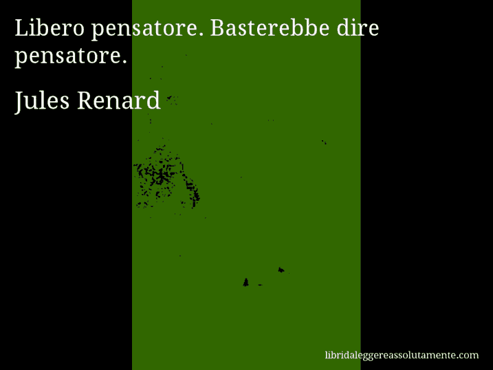 Aforisma di Jules Renard : Libero pensatore. Basterebbe dire pensatore.