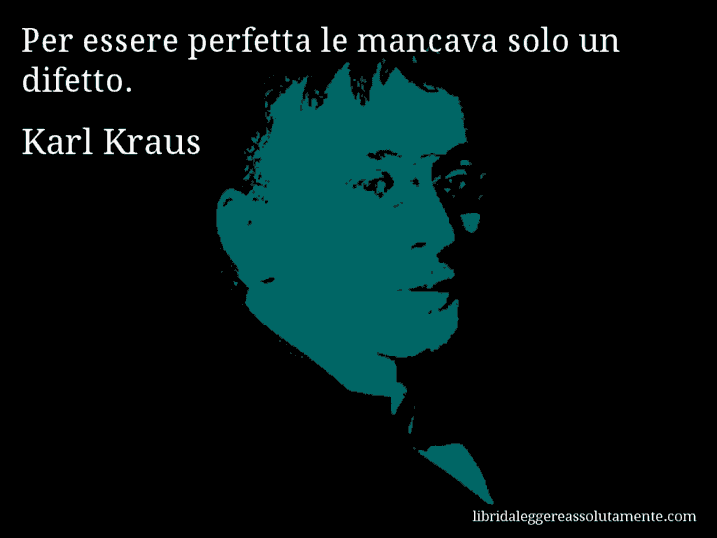 Aforisma di Karl Kraus : Per essere perfetta le mancava solo un difetto.