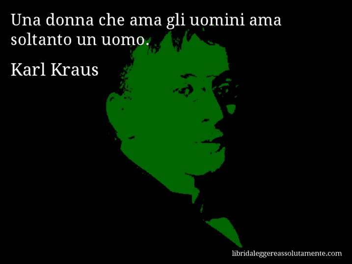 Aforisma di Karl Kraus : Una donna che ama gli uomini ama soltanto un uomo.