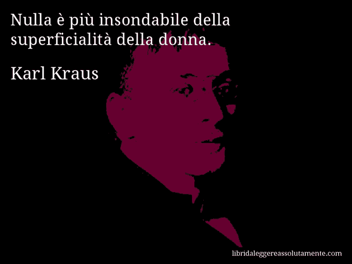 Aforisma di Karl Kraus : Nulla è più insondabile della superficialità della donna.