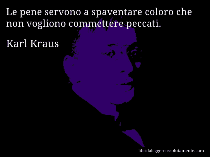 Aforisma di Karl Kraus : Le pene servono a spaventare coloro che non vogliono commettere peccati.