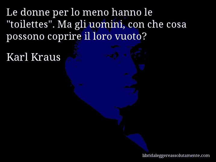 Aforisma di Karl Kraus : Le donne per lo meno hanno le 