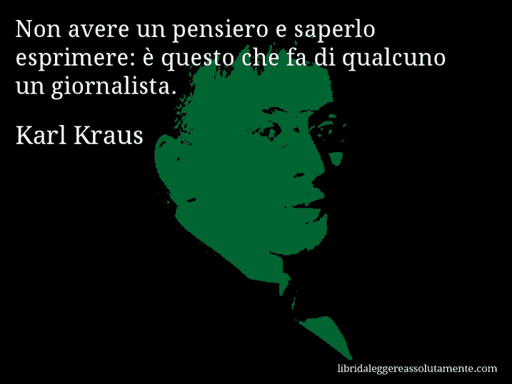 Aforisma di Karl Kraus : Non avere un pensiero e saperlo esprimere: è questo che fa di qualcuno un giornalista.