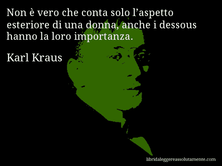 Aforisma di Karl Kraus : Non è vero che conta solo l’aspetto esteriore di una donna, anche i dessous hanno la loro importanza.