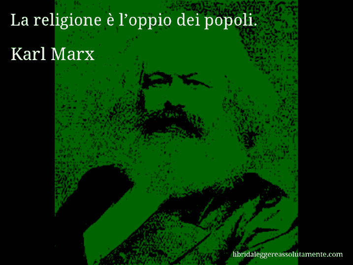 Aforisma di Karl Marx : La religione è l’oppio dei popoli.