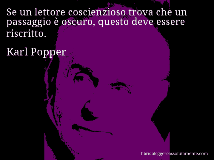 Aforisma di Karl Popper : Se un lettore coscienzioso trova che un passaggio è oscuro, questo deve essere riscritto.