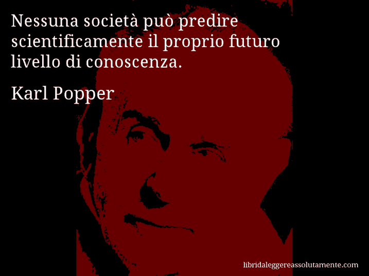 Aforisma di Karl Popper : Nessuna società può predire scientificamente il proprio futuro livello di conoscenza.