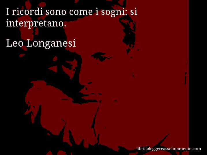 Aforisma di Leo Longanesi : I ricordi sono come i sogni: si interpretano.