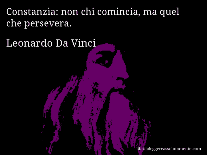 Aforisma di Leonardo Da Vinci : Constanzia: non chi comincia, ma quel che persevera.