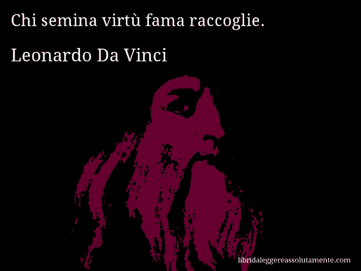 Aforisma di Leonardo Da Vinci : Chi semina virtù fama raccoglie.