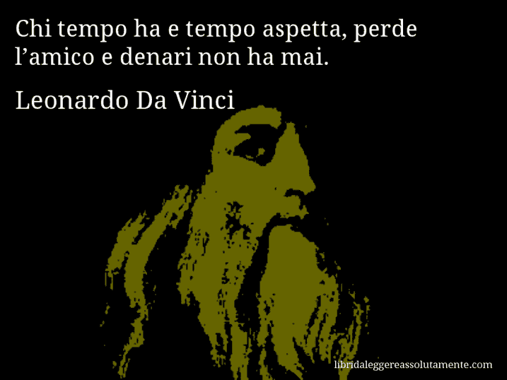 Aforisma di Leonardo Da Vinci : Chi tempo ha e tempo aspetta, perde l’amico e denari non ha mai.