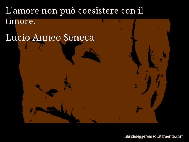 Aforisma di Lucio Anneo Seneca : L'amore non può coesistere con il timore.