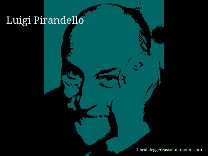 Aforisma di Luigi Pirandello : 