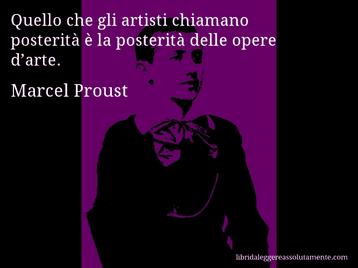 Aforisma di Marcel Proust : Quello che gli artisti chiamano posterità è la posterità delle opere d’arte.