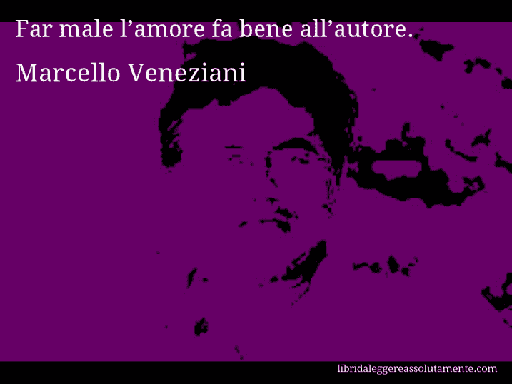 Aforisma di Marcello Veneziani : Far male l’amore fa bene all’autore.