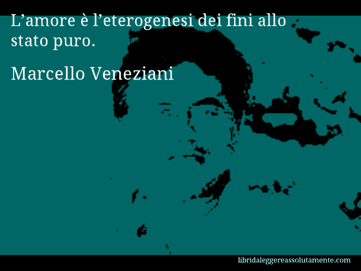 Aforisma di Marcello Veneziani : L’amore è l’eterogenesi dei fini allo stato puro.