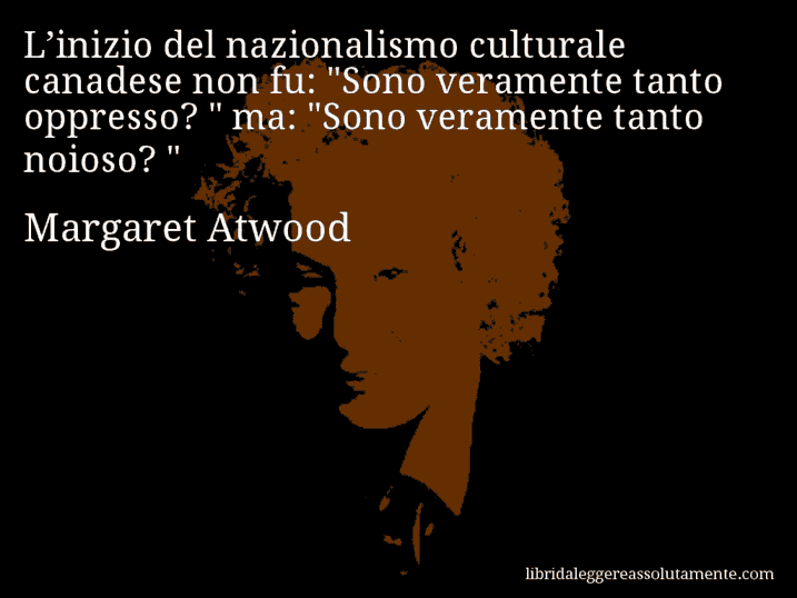 Aforisma di Margaret Atwood : L’inizio del nazionalismo culturale canadese non fu: 