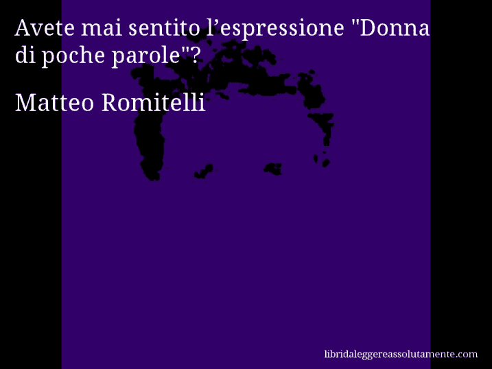 Aforisma di Matteo Romitelli : Avete mai sentito l’espressione 