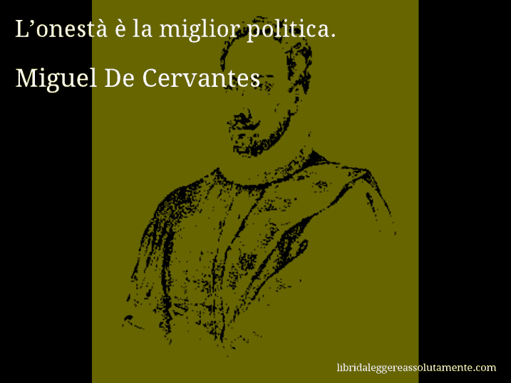 Aforisma di Miguel De Cervantes : L’onestà è la miglior politica.