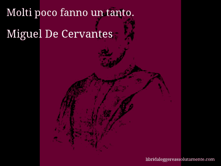 Aforisma di Miguel De Cervantes : Molti poco fanno un tanto.