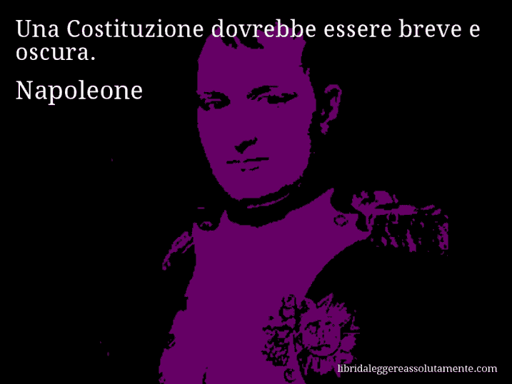 Aforisma di Napoleone : Una Costituzione dovrebbe essere breve e oscura.