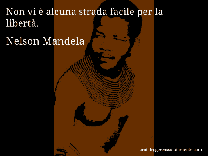 Aforisma di Nelson Mandela : Non vi è alcuna strada facile per la libertà.