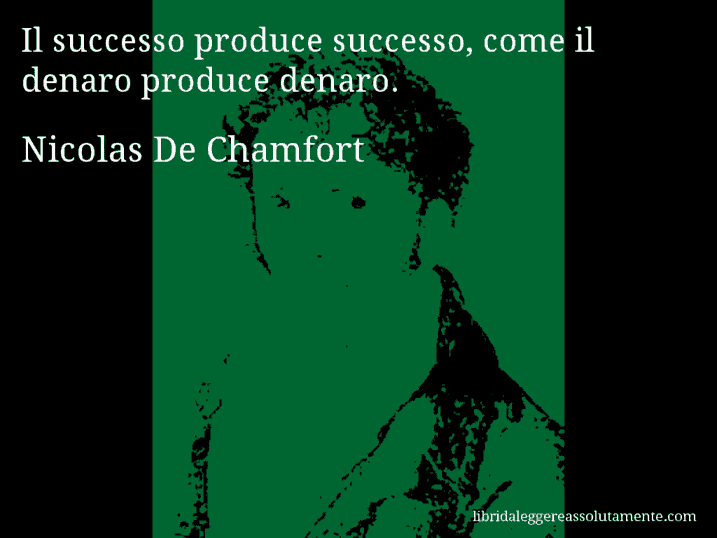 Aforisma di Nicolas De Chamfort : Il successo produce successo, come il denaro produce denaro.