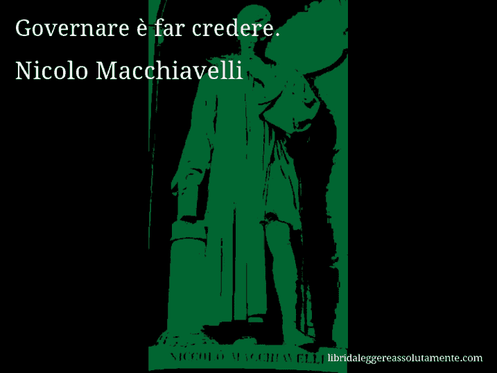 Aforisma di Nicolo Macchiavelli : Governare è far credere.