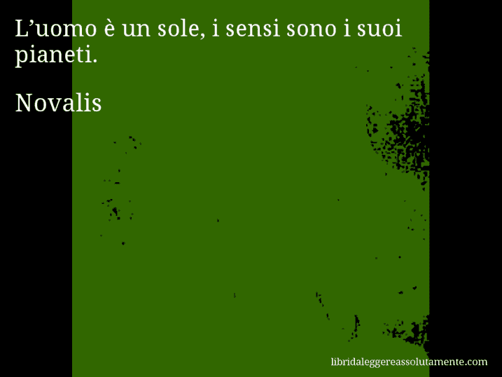 Aforisma di Novalis : L’uomo è un sole, i sensi sono i suoi pianeti.