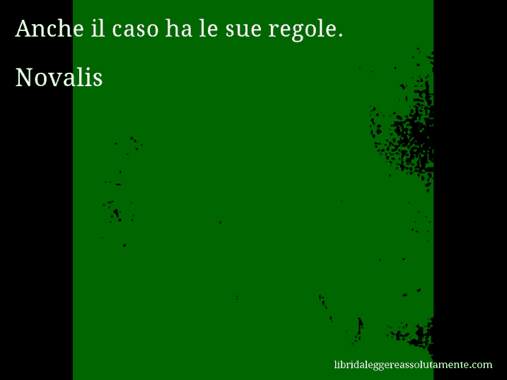 Aforisma di Novalis : Anche il caso ha le sue regole.