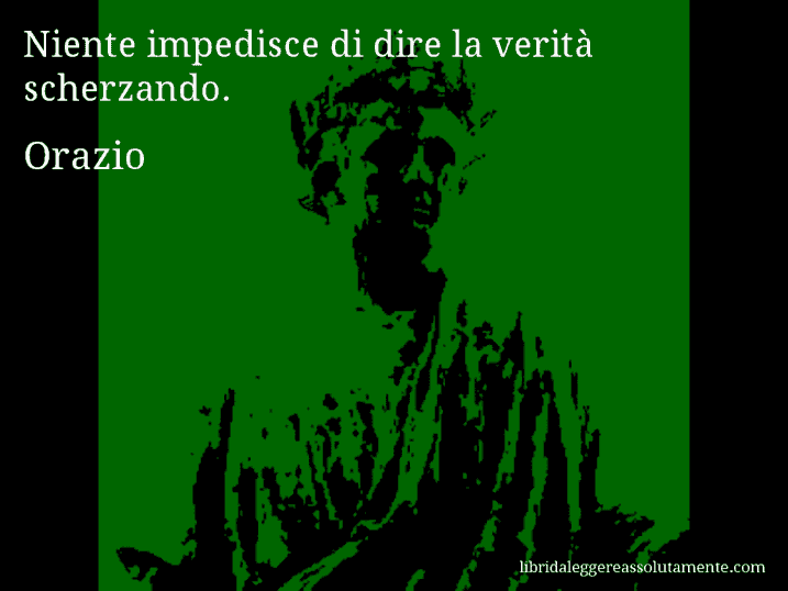 Aforisma di Orazio : Niente impedisce di dire la verità scherzando.