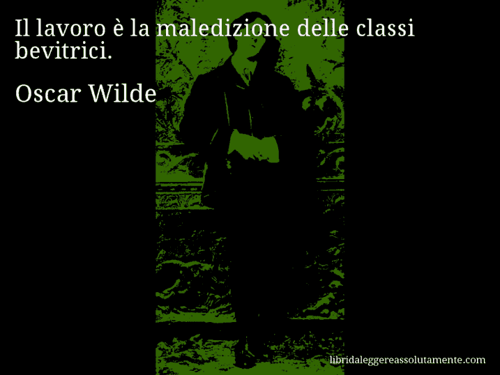 Aforisma di Oscar Wilde : Il lavoro è la maledizione delle classi bevitrici.