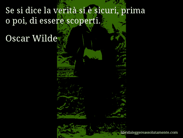 Aforisma di Oscar Wilde : Se si dice la verità si è sicuri, prima o poi, di essere scoperti.