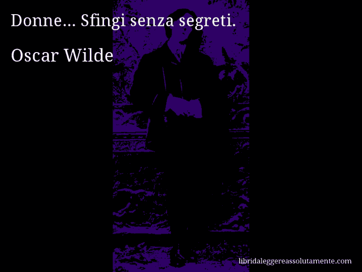 Aforisma di Oscar Wilde : Donne... Sfingi senza segreti.