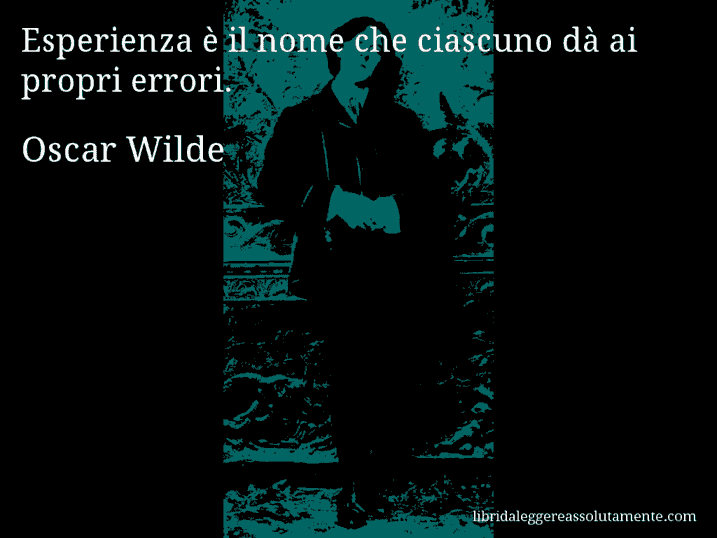 Aforisma di Oscar Wilde : Esperienza è il nome che ciascuno dà ai propri errori.