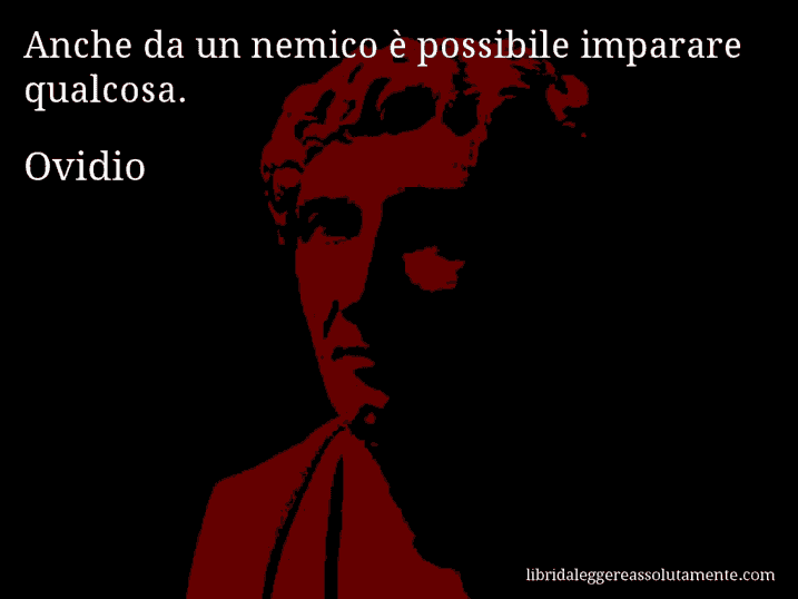 Aforisma di Ovidio : Anche da un nemico è possibile imparare qualcosa.