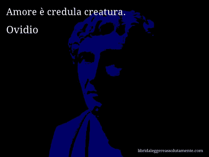 Aforisma di Ovidio : Amore è credula creatura.