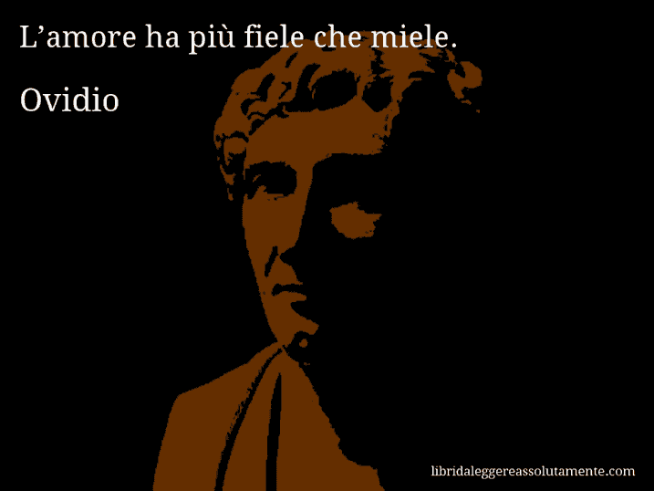 Aforisma di Ovidio : L’amore ha più fiele che miele.