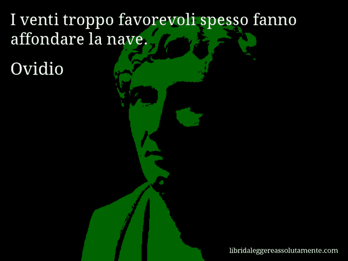 Aforisma di Ovidio : I venti troppo favorevoli spesso fanno affondare la nave.