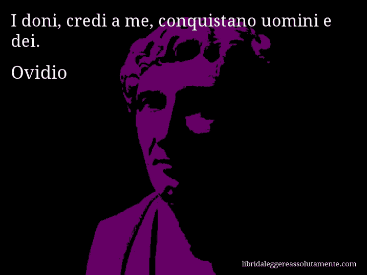 Aforisma di Ovidio : I doni, credi a me, conquistano uomini e dei.