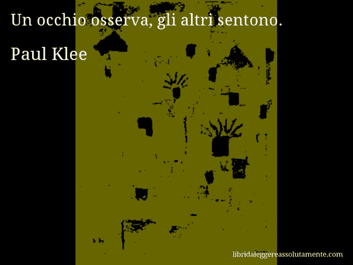 Aforisma di Paul Klee : Un occhio osserva, gli altri sentono.