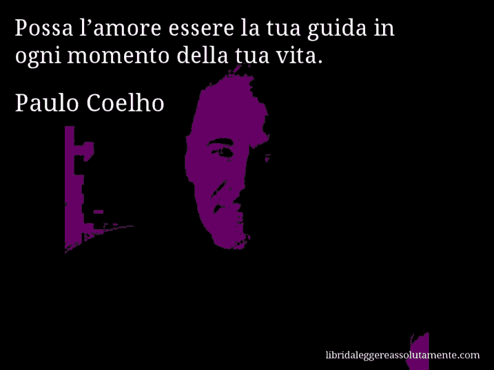 Aforisma di Paulo Coelho : Possa l’amore essere la tua guida in ogni momento della tua vita.