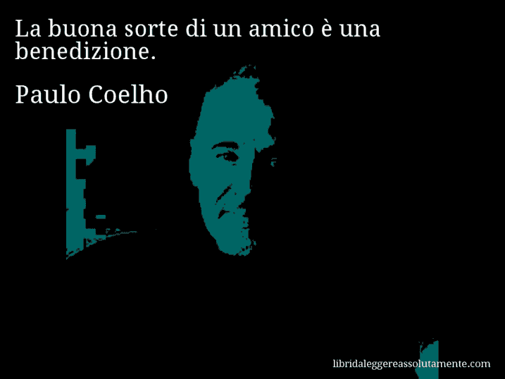 Aforisma di Paulo Coelho : La buona sorte di un amico è una benedizione.